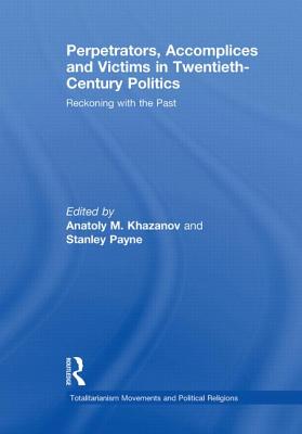 Perpetrators, Accomplices and Victims in Twentieth-Century Politics: Reckoning with the Past - Khazanov, Anatoly M. (Editor), and Payne, Stanley (Editor)