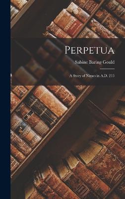 Perpetua: A Story of Nimes in A.D. 213 - Gould, Sabine Baring