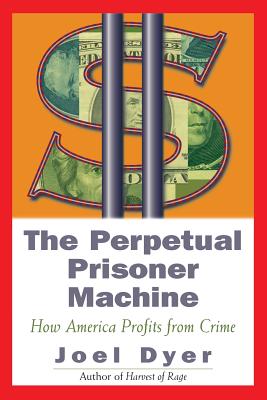 Perpetual Prisoner Machine: How America Profits from Crime - Dyer, Joel