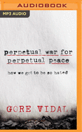 Perpetual War for Perpetual Peace: How We Got to Be So Hated
