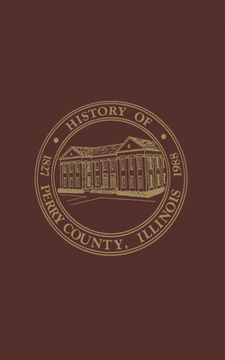 Perry County, Illinois: Volume 1:1988 - Perry County Historical Society (Compiled by)