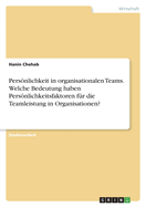 Persnlichkeit in organisationalen Teams. Welche Bedeutung haben Persnlichkeitsfaktoren f?r die Teamleistung in Organisationen?