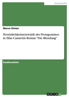 Pers÷nlichkeitsentw?rfe der Protagonisten in Elias Cannettis Roman Die ...