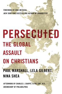 Persecuted: The Global Assault on Christians - Marshall, Paul, and Gilbert, Lela, and Shea, Nina