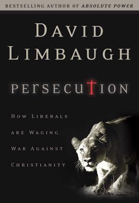 Persecution: How Liberals Are Waging War Against Christians - Limbaugh, David