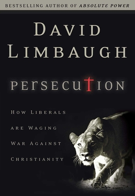 Persecution: How Liberals Are Waging War Against Christians - Limbaugh, David