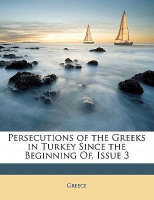 Persecutions of the Greeks in Turkey Since the Beginning Of, Issue 3 - Greece (Creator)