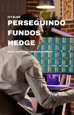 Perseguindo Fundos Hedge: Minha Jornada por Mercados Volteis - Blair, Ivy