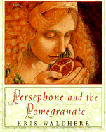 Persephone and the Pomegranate: A Myth from Greece - Waldherr, Kris