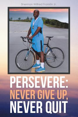 Persevere: Never Give Up, Never Quit - Franklin, Sherman Wilfred, Jr.