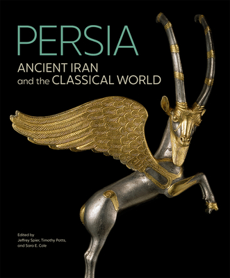 Persia: Ancient Iran and the Classical World - Spier, Jeffrey (Editor), and Potts, Timothy (Editor), and Cole, Sara E (Editor)