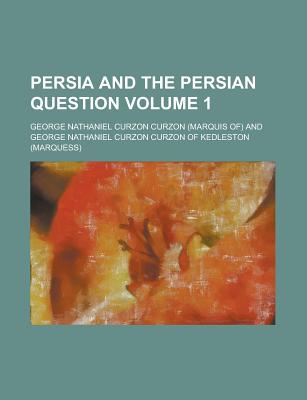 Persia and the Persian Question Volume 1 - Curzon, George Nathaniel Curzon