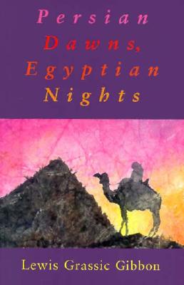 Persian Dawns, Egyptian Nights - Gibbon, Lewis Grassic, and Mitchell, James Leslie
