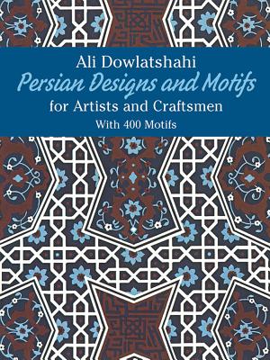 Persian Designs and Motifs for Artists and Craftsmen - Dowlatshahi, Ali