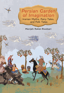 Persian Garden of Imagination: Iranian Myths, Fairy Tales, and Folk Tales