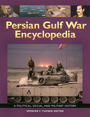 Persian Gulf War Encyclopedia: A Political, Social, and Military History - Tucker, Spencer C. (Editor), and Crane, Conrad C. (Foreword by)