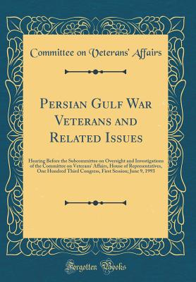 Persian Gulf War Veterans and Related Issues: Hearing Before the Subcommittee on Oversight and Investigations of the Committee on Veterans' Affairs, House of Representatives, One Hundred Third Congress, First Session; June 9, 1993 (Classic Reprint) - Affairs, Committee on Veterans'