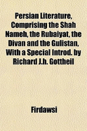 Persian Literature, Comprising the Shah Nameh, the Rubaiyat, the Divan and the Gulistan, with a Special Introd. by Richard J.H. Gottheil