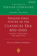 Persian Lyric Poetry in the Classical Era, 800-1500: Ghazals, Panegyrics and Quatrains: A History of Persian Literature Vol. II