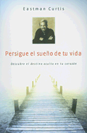 Persigue el Sueno de Tu Vida: Descubre el Destino Oculto en Tu Corazon