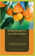 Persimmons Cultivation: Novice Guide To Ultimate & Proper Planting Techniques, Care & More