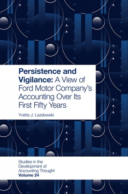 Persistence and Vigilance: A View of Ford Motor Company's Accounting Over Its First Fifty Years - Lazdowski, Yvette J.