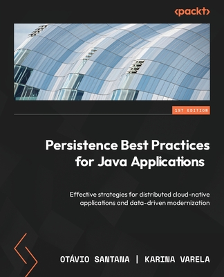 Persistence Best Practices for Java Applications: Effective strategies for distributed cloud-native applications and data-driven modernization - Santana, Otvio, and Varela, Karina