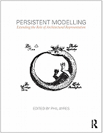 Persistent Modelling: Extending the Role of Architectural Representation