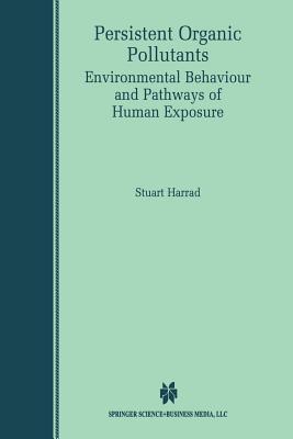 Persistent Organic Pollutants: Environmental Behaviour and Pathways of Human Exposure - Harrad, Stuart (Editor)