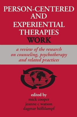 Person-centered and Experiential Therapies Work: A Review of the Research on Counseling, Psychotherapy and Related Practices - Cooper, Mick (Editor), and Watson, Jeanne C. (Editor), and Holldampf, Dagmar (Editor)