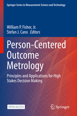 Person-Centered Outcome Metrology: Principles and Applications for High Stakes Decision Making - Fisher, William P, Jr. (Editor), and Cano, Stefan J (Editor)