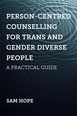 Person-Centred Counselling for Trans and Gender Diverse People: A Practical Guide - Hope, Sam