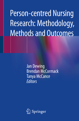 Person-centred Nursing Research: Methodology, Methods and Outcomes - Dewing, Jan (Editor), and McCormack, Brendan (Editor), and McCance, Tanya (Editor)