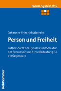 Person Und Freiheit: Luthers Sicht Der Dynamik Und Struktur Des Personseins Und Ihre Bedeutung Fur Die Gegenwart