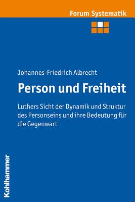 Person Und Freiheit: Luthers Sicht Der Dynamik Und Struktur Des Personseins Und Ihre Bedeutung Fur Die Gegenwart - Albrecht, Johannes-Friedrich