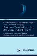 Persona - ?ber die Funktion der Maske in den K?nsten: Ein Vergleich zwischen Theater, Computerspiel und sozialem Rollenspiel