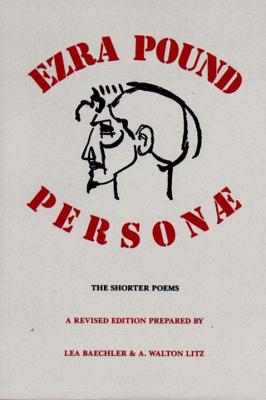 Personae: The Shorter Poems - Pound, Ezra, and Baechler, Lea (Editor), and Litz, A Walton (Editor)