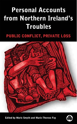 Personal Accounts from Northern Ireland's Troubles: Public Conflict, Private Loss - Smyth, Marie, and Fay, Marie-Therese