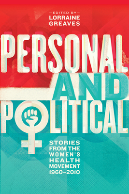 Personal and Political: Stories from the Women's Health Movement 1960-2010 - Greaves, Lorraine, Dr. (Editor)