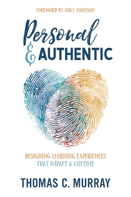 Personal & Authentic: Designing Learning Experiences That Impact a Lifetime - Murray, Thomas C