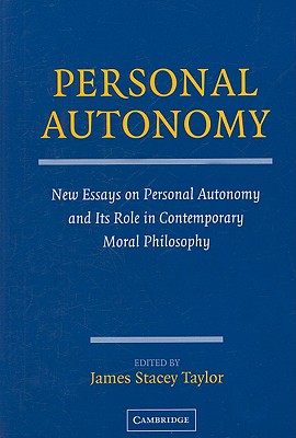 Personal Autonomy: New Essays on Personal Autonomy and Its Role in Contemporary Moral Philosophy - Taylor, James Stacey (Editor)