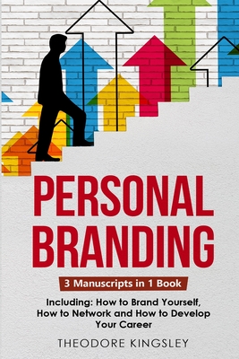 Personal Branding: 3-in-1 Guide to Master Building Your Personal Brand, Self-Branding Identity & Branding Yourself - Kingsley, Theodore