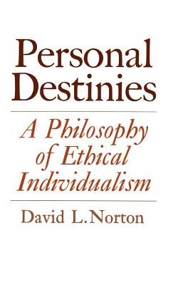 Personal Destinies: A Philosophy of Ethical Individualism - Norton, David L