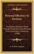 Personal Efficiency in Business: Developing Business Power Through Personality, How Personal Force Dominates in Business (1908)