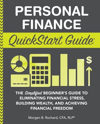 Personal Finance QuickStart Guide: The Simplified Beginner's Guide to Eliminating Financial Stress, Building Wealth, and Achieving Financial Freedom - Rochard Cfa Rlp, Morgen