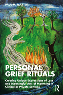 Personal Grief Rituals: Creating Unique Expressions of Loss and Meaningful Acts of Mourning in Clinical or Private Settings
