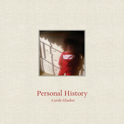 Personal History - Glauber, Carole (Photographer), and Carucci, Elinor (Contributions by), and Glauber-Zimra, Sam (Contributions by)