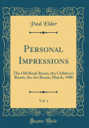 Personal Impressions, Vol. 1: The Old Book Room, the Children's Room, the Art Room; March, 1900 (Classic Reprint)