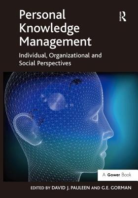 Personal Knowledge Management: Individual, Organizational and Social Perspectives - Pauleen, David J., and Gorman, G.E. (Editor)