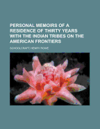 Personal Memoirs of a Residence of Thirty Years with the Indian Tribes on the American Frontiers